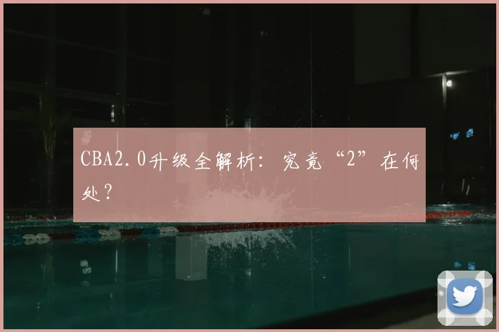 CBA2.0升级全解析：究竟“2”在何处？